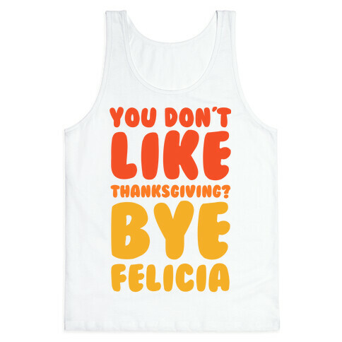 You Don't Like Thanksgiving? Bye Felicia Tank Top
