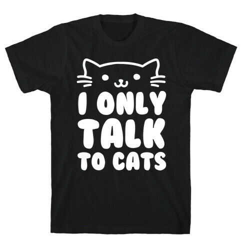 I Only Talk To Cats T-Shirt