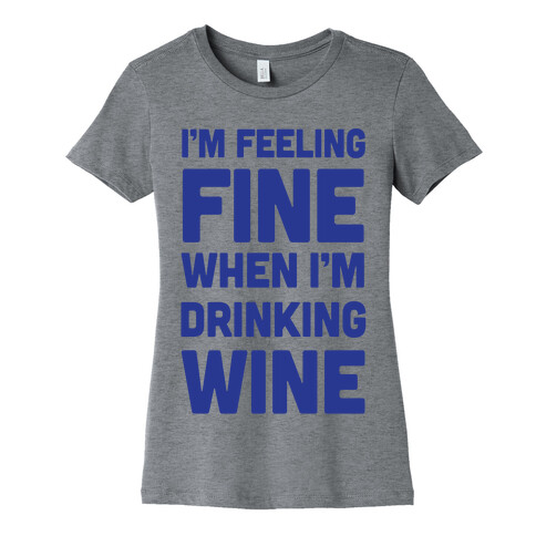 I'm Feeling Fine When I'm Drinking Wine Womens T-Shirt