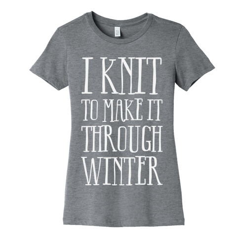 I Knit To Make It Through Winter Womens T-Shirt