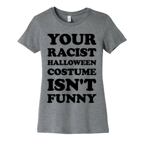 Your Racist Halloween Costume Isn't Funny Womens T-Shirt