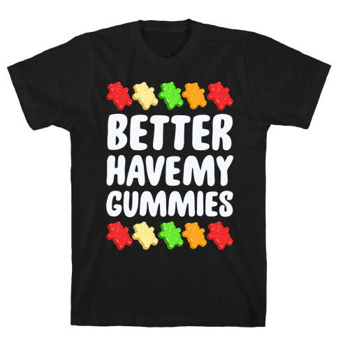 Better Have My Gummies T-Shirt