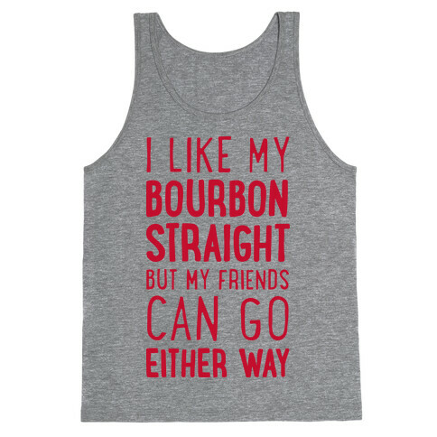 I Like My Bourbon Straight But My Friends Can Go Either Way Tank Top