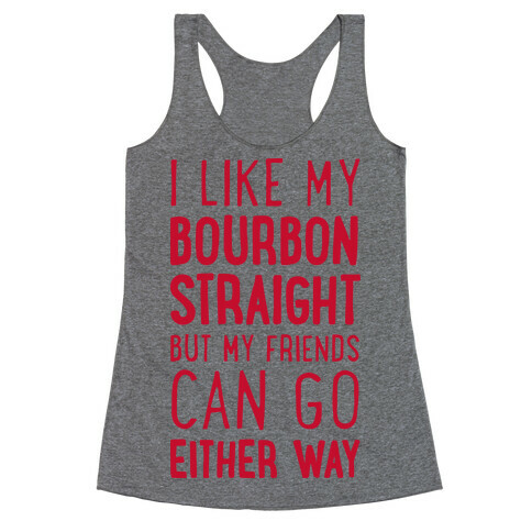 I Like My Bourbon Straight But My Friends Can Go Either Way Racerback Tank Top