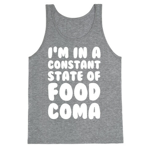 I'm in a Constant State of Food Coma Tank Top