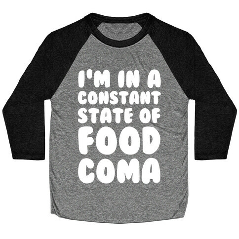 I'm in a Constant State of Food Coma Baseball Tee