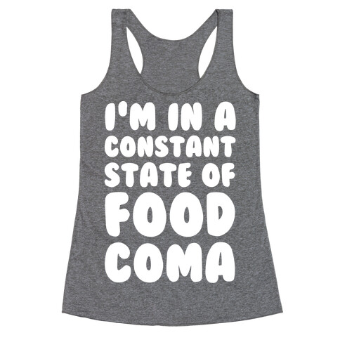 I'm in a Constant State of Food Coma Racerback Tank Top