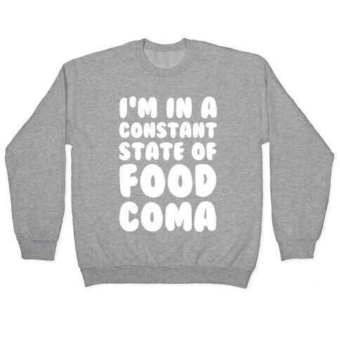 I'm in a Constant State of Food Coma Pullover