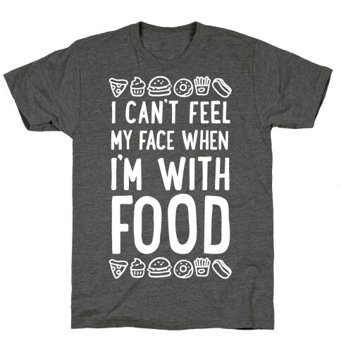 I Can't Feel My Face When I'm With Food T-Shirt