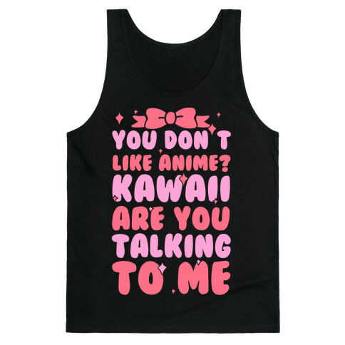 You Don't Like Anime? Kawaii Are You Talking To Me? Tank Top