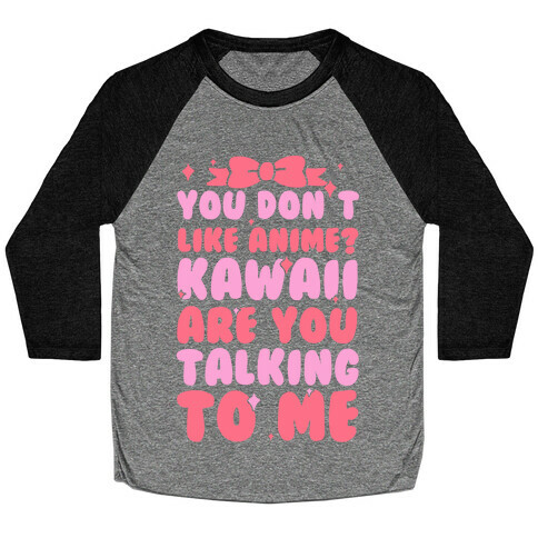 You Don't Like Anime? Kawaii Are You Talking To Me? Baseball Tee