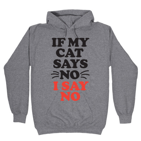 If My Cat Says No, I Say No Hooded Sweatshirt