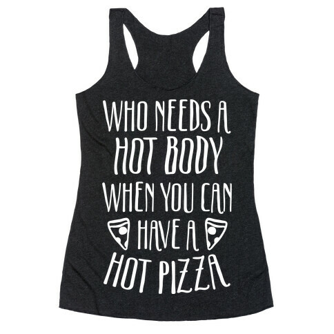 Who Needs A Hot Body When You Can Have A Hot Pizza Racerback Tank Top