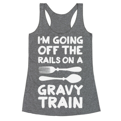 I'm Going Off The Rails On A Gravy Train Racerback Tank Top