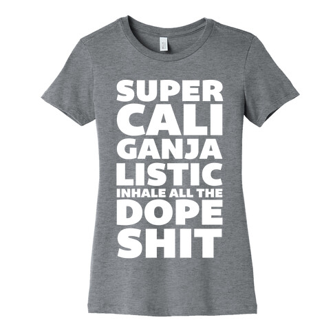 Super Cali Ganja Listic Inhale All The Dope Shit Womens T-Shirt