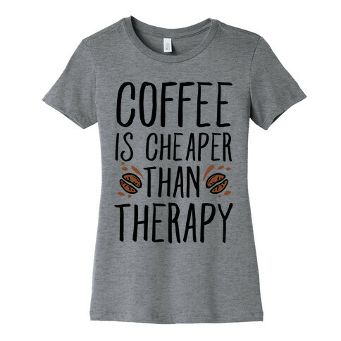 Coffee is Cheaper Than Therapy Womens T-Shirt