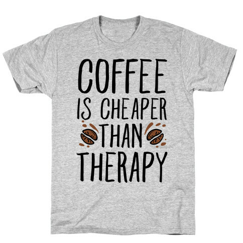Coffee is Cheaper Than Therapy T-Shirt