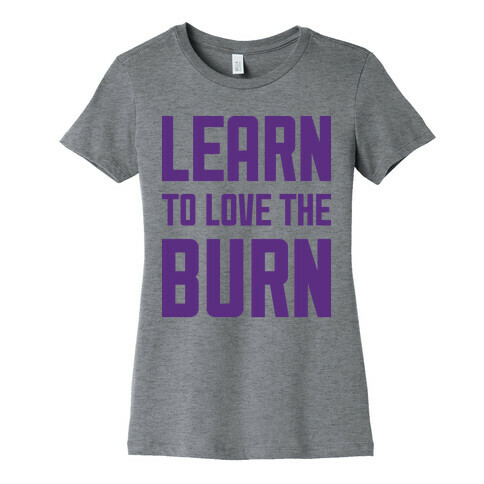 Learn to Love the Burn Womens T-Shirt