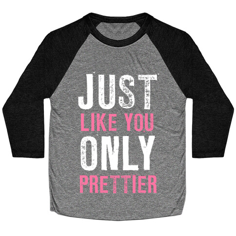 Just Like You Only Prettier Baseball Tee