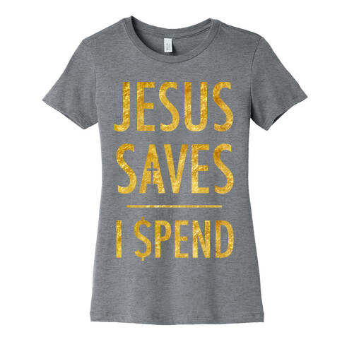 Jesus Saves I Spend Womens T-Shirt