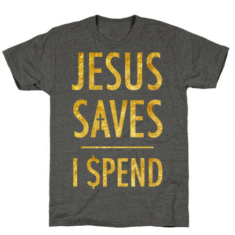 Jesus Saves I Spend T-Shirt