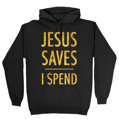 Jesus Saves I Spend Hooded Sweatshirt