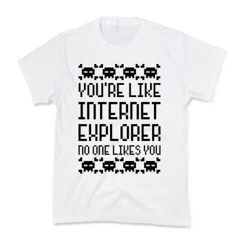 You're Like Internet Explorer Kids T-Shirt