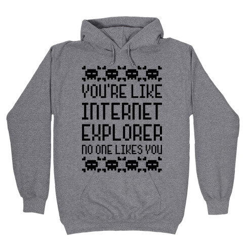 You're Like Internet Explorer Hooded Sweatshirt