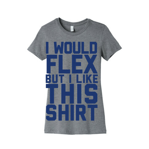 I Would Flex, but I Like this Shirt (Blue) Womens T-Shirt