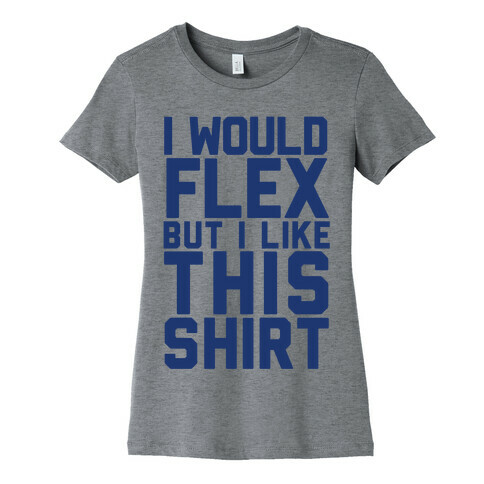 I Would Flex, but I Like this Shirt (Blue) Womens T-Shirt