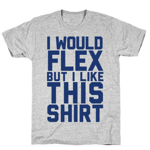 I Would Flex, but I Like this Shirt (Blue) T-Shirt
