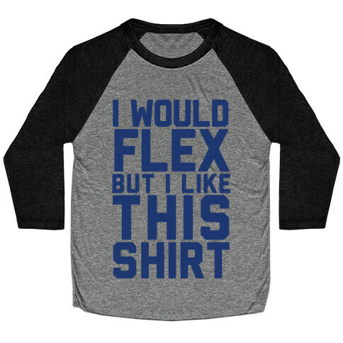 I Would Flex, but I Like this Shirt (Blue) Baseball Tee