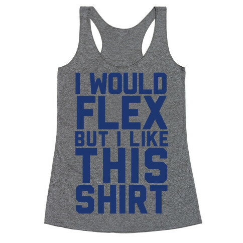 I Would Flex, but I Like this Shirt (Blue) Racerback Tank Top