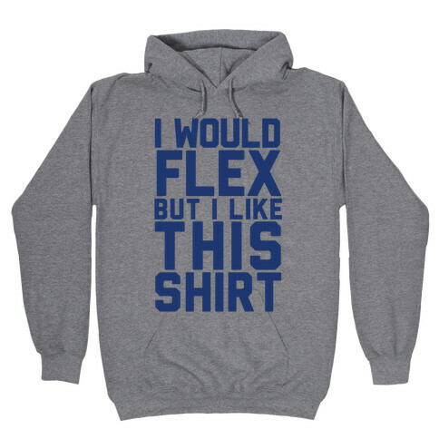 I Would Flex, but I Like this Shirt (Blue) Hooded Sweatshirt