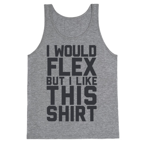I Would Flex, but I Like this Shirt Tank Top