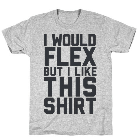 I Would Flex, but I Like this Shirt T-Shirt