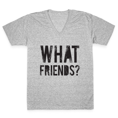 What Friends? V-Neck Tee Shirt