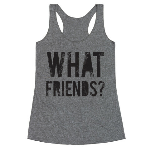 What Friends? Racerback Tank Top