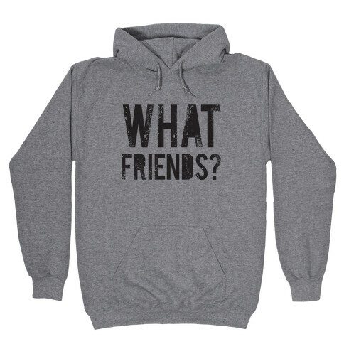 What Friends? Hooded Sweatshirt