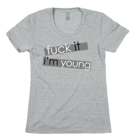 F*** It, I'm Young Womens T-Shirt