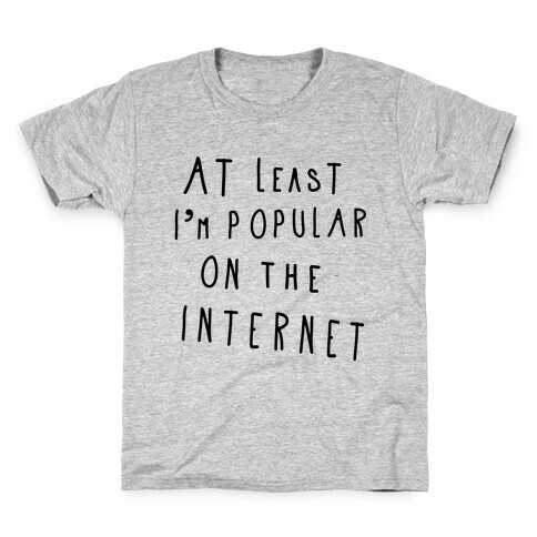 At Least I'm Popular on the Internet Kids T-Shirt