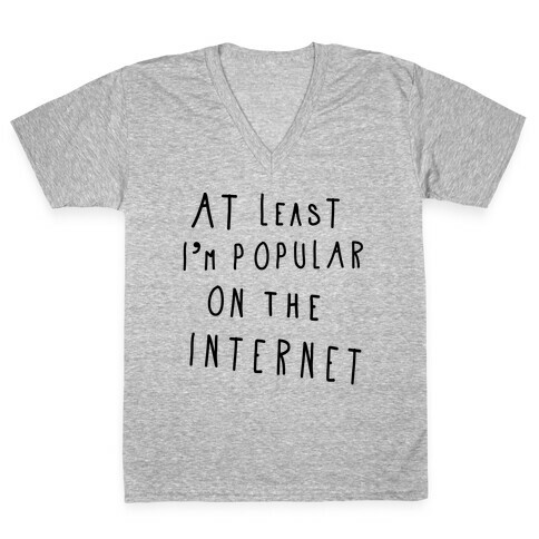 At Least I'm Popular on the Internet V-Neck Tee Shirt