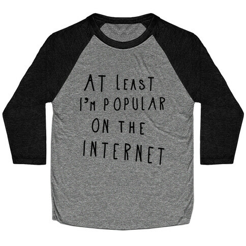 At Least I'm Popular on the Internet Baseball Tee