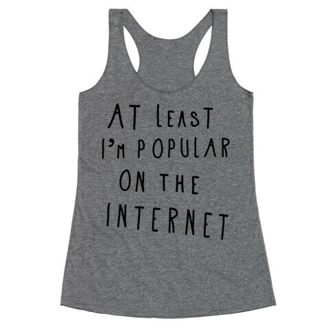 At Least I'm Popular on the Internet Racerback Tank Top