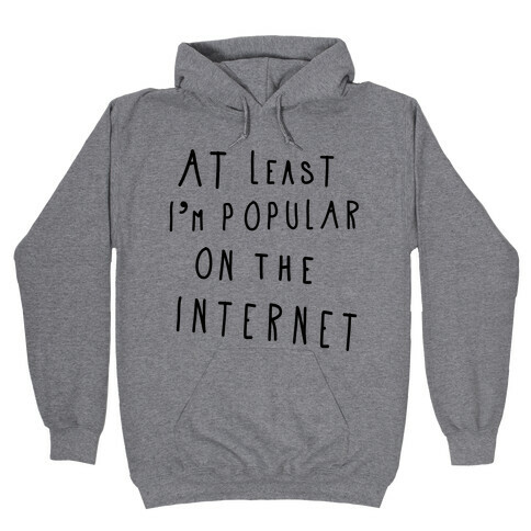 At Least I'm Popular on the Internet Hooded Sweatshirt