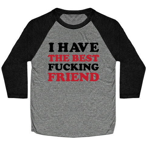 I Have The Best F***ing Friend Baseball Tee