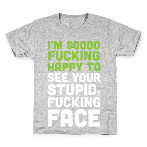 I'm Sooo F***ing Happy To See Your Stupid F***ing Face Kids T-Shirt