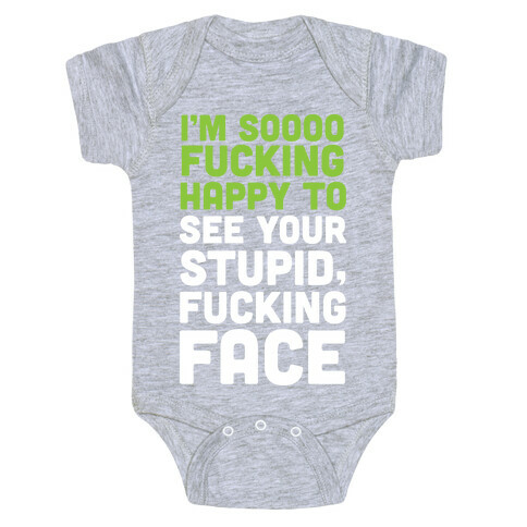 I'm Sooo F***ing Happy To See Your Stupid F***ing Face Baby One-Piece