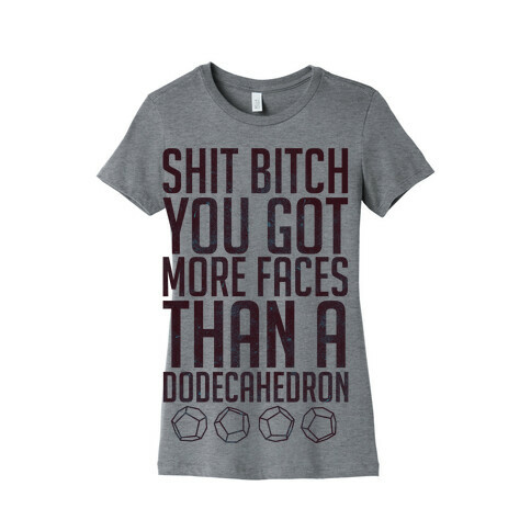 More Faces Than A Dodecahedron Womens T-Shirt