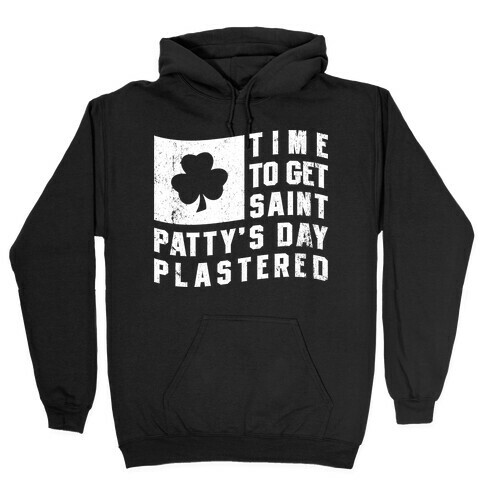 Time to Get Saint Patty's Day Plastered Hooded Sweatshirt